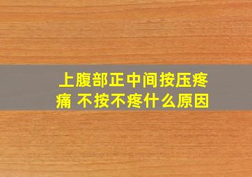 上腹部正中间按压疼痛 不按不疼什么原因